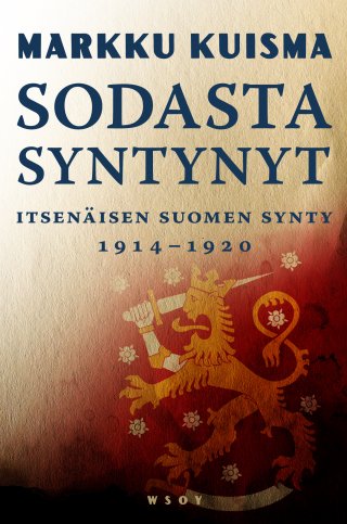 Sodasta syntynyt. Itsenäisen Suomen synty Sarajevon laukauksista 1914-1920  - Markku Kuisma - E-kirja - Elisa Kirja