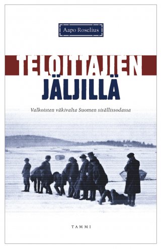 Teloittajien jäljillä - Valkoisten väkivalta Suomen sisällissodassa - Aapo  Roselius - E-kirja - Elisa Kirja