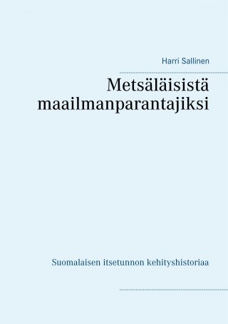 Metsäläisistä maailmanparantajiksi - Suomalaisen itsetunnon  kehityshistoriaa - Harri Sallinen - E-kirja - Elisa Kirja