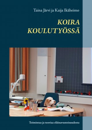 Koira koulutyössä - Toimintaa ja teoriaa eläinavusteisuudesta - Taina  Järvi, Kaija Ikäheimo - E-kirja - Elisa Kirja