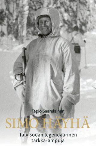 Simo Häyhä. Talvisodan legendaarinen tarkka-ampuja - Tapio Saarelainen - E- kirja - Elisa Kirja